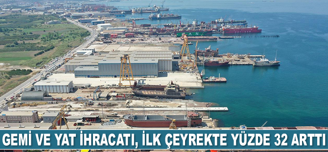 Gemi ve yat ihracatı, ilk çeyrekte yüzde 32 arttı