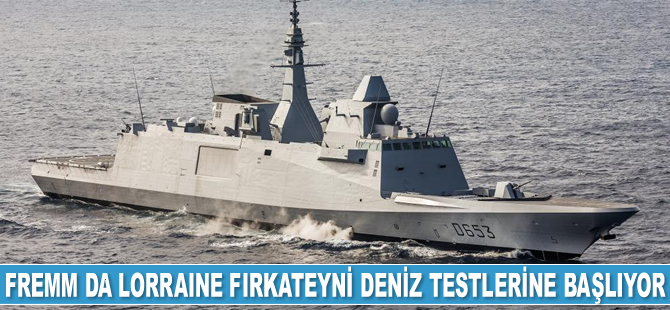 FREMM DA Lorraine fırkateyni deniz testlerine başlıyor