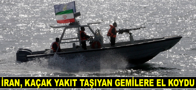 İran, kaçak yakıt taşıyan gemilere el koydu