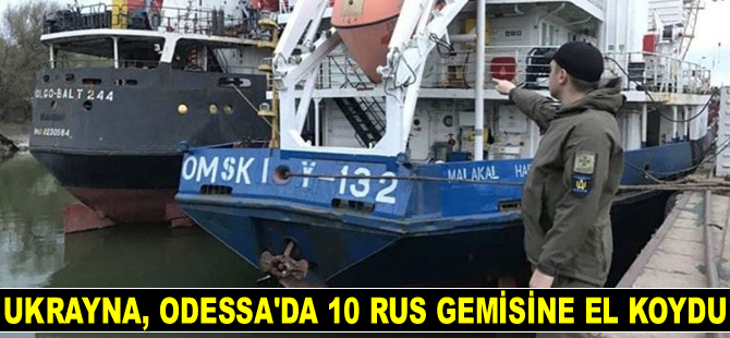 Ukrayna, Odessa'da 10 adet Rus gemisine el koydu