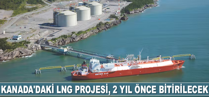 Kanada'daki LNG projesi, 2 yıl önce bitirilecek