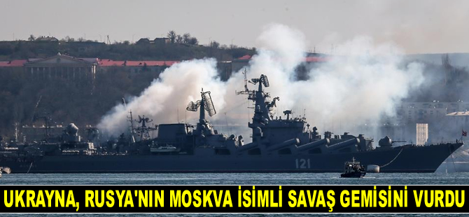 Ukrayna, Rusya’nın Moskva isimli savaş gemisini vurdu