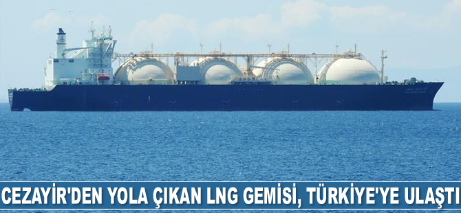Cezayir'den yola çıkan LNG gemisi, Türkiye'ye ulaştı