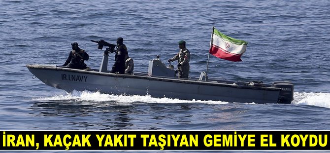 İran, kaçak yakıt taşıyan gemiye el koydu