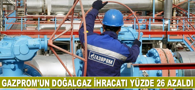 Gazprom'un doğalgaz ihracatı yüzde 26 azaldı