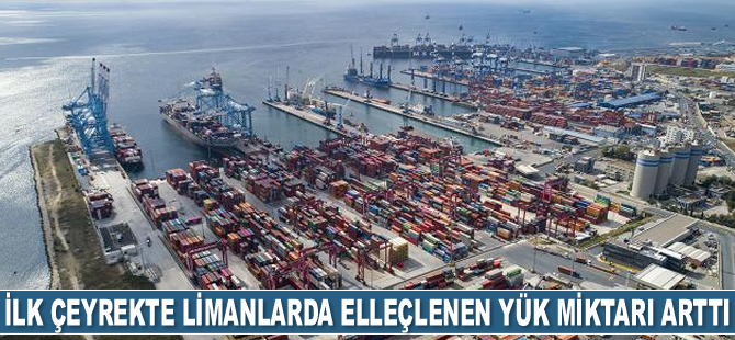 İlk çeyrekte limanlarda elleçlenen yük miktarı yüzde 9.1 arttı