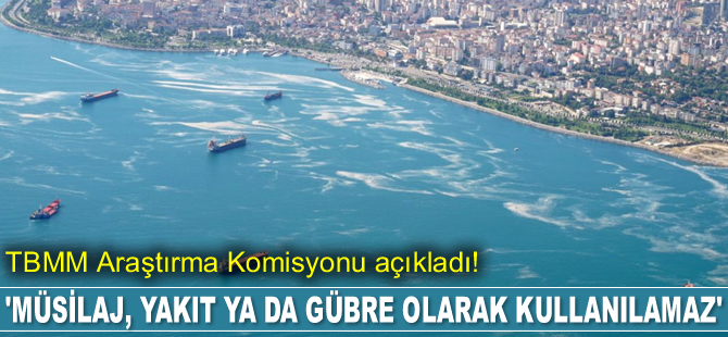 TBMM Araştırma Komisyonu: Müsilaj, yakıt ya da gübre olarak kullanılamaz