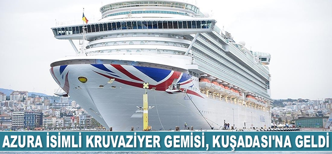 Azura isimli dev kruvaziyer gemisi, Kuşadası'na geldi