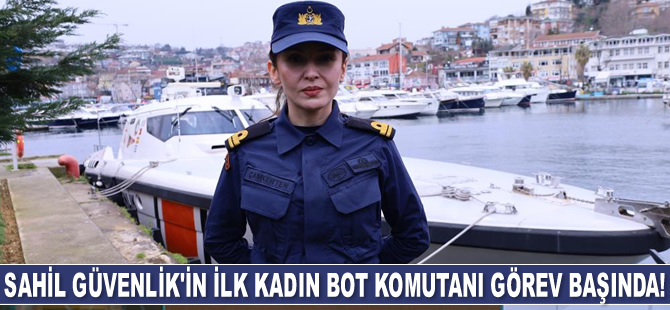 Sahil Güvenlik Komutanlığı'nın ilk Kadın Bot Komutanı Üsteğmen Esra Çamkerten göreve başladı