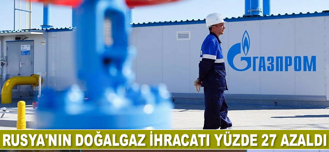 Rusya’nın doğalgaz ihracatı yüzde 27 azaldı