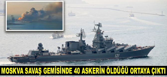 Moskva isimli Rus savaş gemisinde 40 askerin öldüğü ortaya çıktı