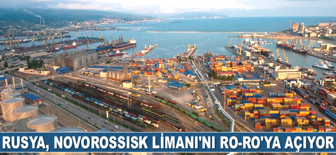 Rusya, Novorossisk Limanı’nı Ro-Ro'ya açıyor