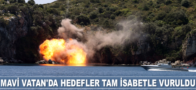 Mavi Vatan'da hedefler tam isabetle vuruldu