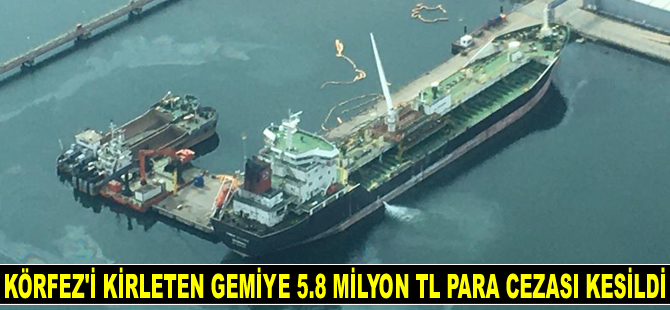 İzmit Körfezi’ni kirleten Chem Premier isimli gemiye 5.8 milyon TL para cezası kesildi