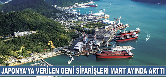 Japonya’ya verilen gemi siparişleri Mart ayında arttı