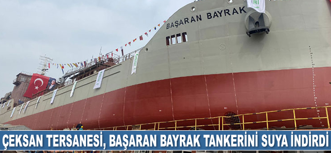 Çeksan Tersanesi, Başaran Bayrak tankerini suya indirdi