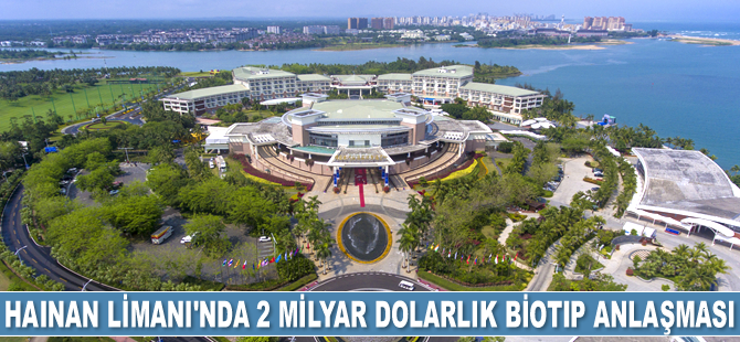 Hainan Limanı’nda 2 milyar dolarlık biotıp anlaşması imzalandı