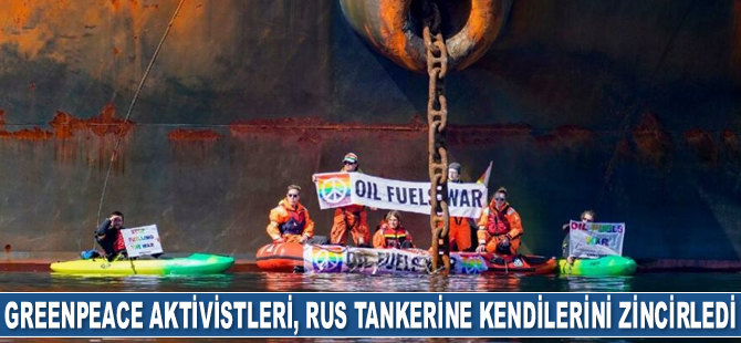 Greenpeace aktivistleri, Ust Luga isimli Rus tankerine kendilerini zincirledi