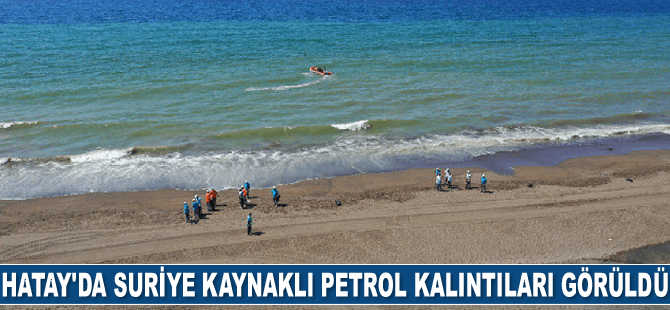 Hatay sahillerinde Suriye kaynaklı petrol kalıntıları görüldü
