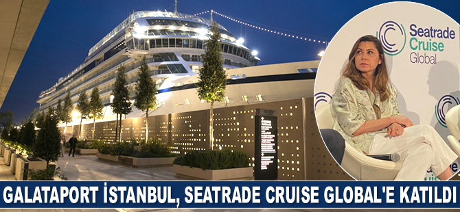 Galataport İstanbul, Seatrade Cruise Global’e katıldı