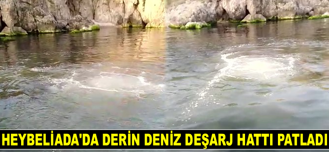 Heybeliada'da derin deniz deşarj hattı patladı