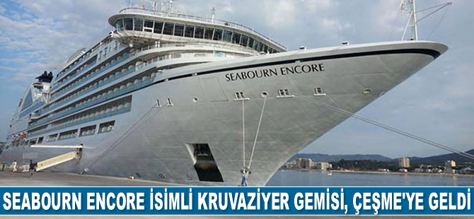 Seabourn Encore isimli kruvaziyer gemisi, Çeşme’ye geldi