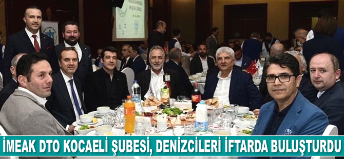 İMEAK DTO Kocaeli Şubesi, denizcileri iftarda buluşturdu