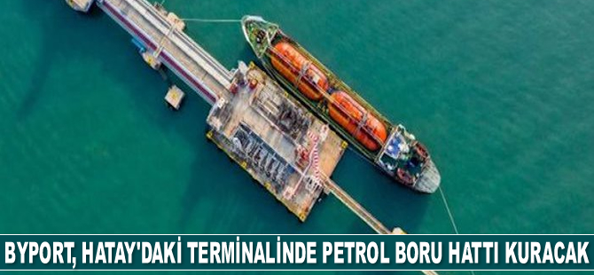 ByPort, Hatay’daki terminalinde petrol boru hattı kuracak