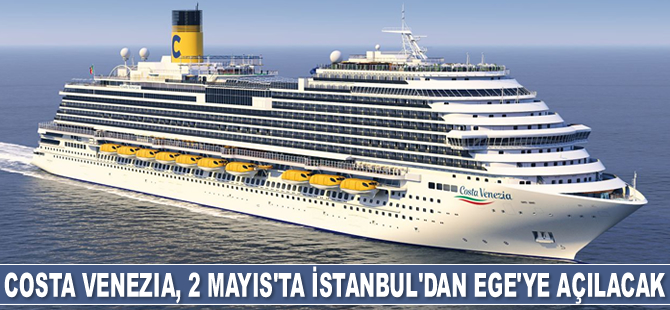 Costa Venezia, 2 Mayıs’ta ilk seferi için Ege’ye açılacak