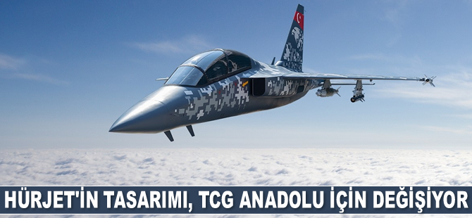 HÜRJET’in tasarımı, TCG Anadolu için değişiyor