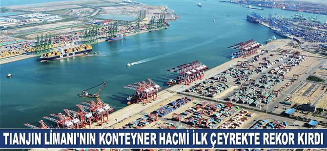 Çin'in Tianjin Limanı'nın konteyner hacmi ilk çeyrekte rekor kırdı