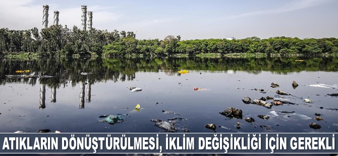 Atıkların dönüştürülmesi iklim değişikliğiyle mücadelede önemli rol oynuyor