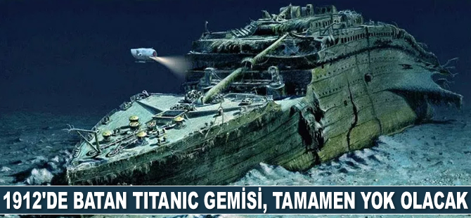 1912'de batan Titanic gemisi, tamamen yok olacak