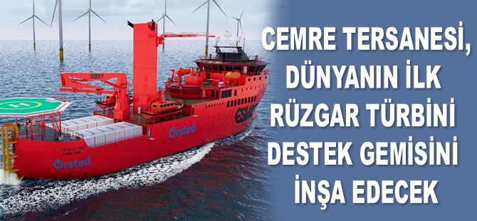 Cemre Tersanesi, dünyanın ilk rüzgar türbini destek gemisini inşa edecek