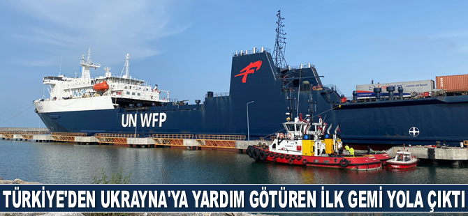 Türkiye’den Ukrayna’ya gıda yardımı götüren ilk gemi yola çıktı