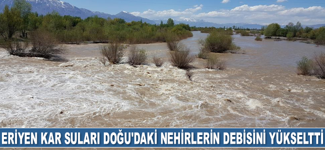 Eriyen kar suları Doğu’daki nehirlerin debisini yükseltti