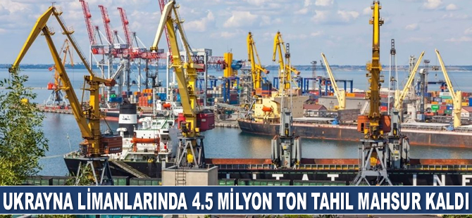 Ukrayna limanlarında 4.5 milyon ton tahıl mahsur kaldı