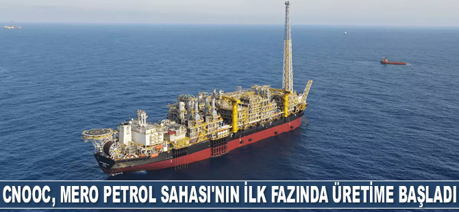 CNOOC, Mero Petrol Sahası’nın ilk fazında üretime başladı