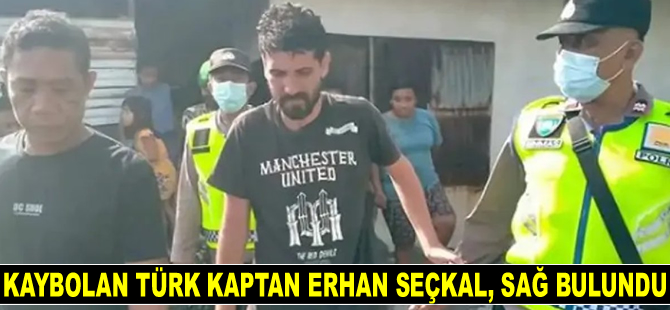 Kaybolan Türk kaptan Erhan Seçkal, sağ bulundu