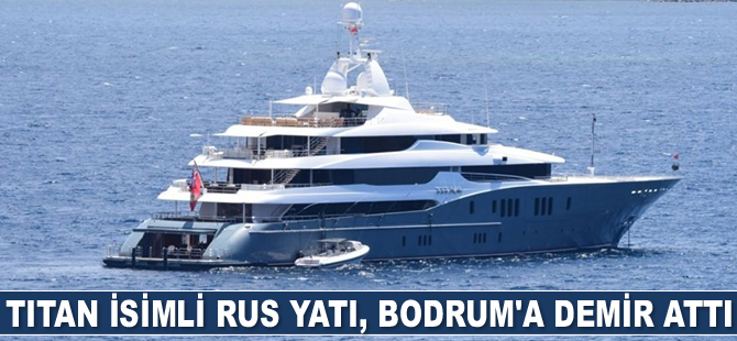 Titan isimli Rus yatı, Bodrum’a demir attı