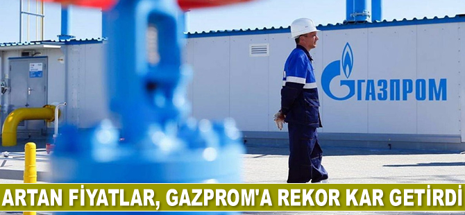 Artan fiyatlar, Gazprom’a rekor kar getirdi