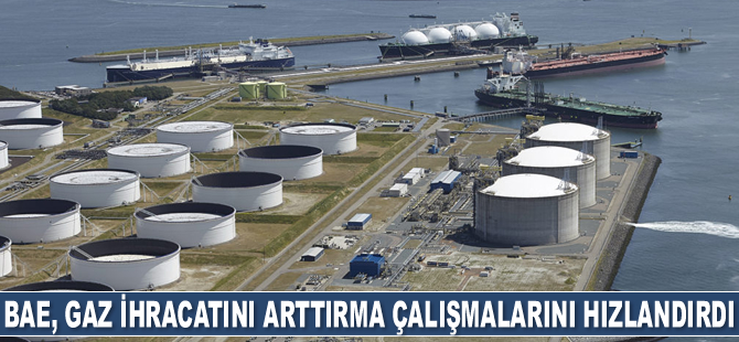 BAE, doğalgaz ihracatını arttırma çalışmalarını hızlandırdı