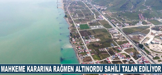 Mahkeme kararına rağmen Altınordu sahili talan ediliyor