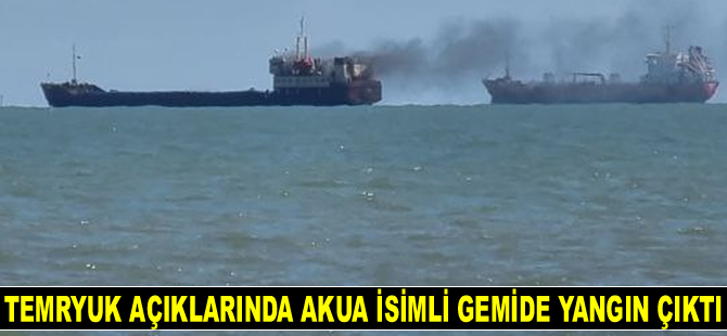 Temryuk Limanı açıklarında AKUA isimli gemide yangın çıktı