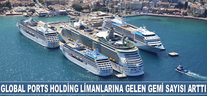 Global Ports Holding limanlarına gelen gemi sayısı yüzde 14 arttı