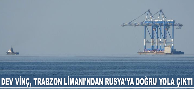 Dev vinç, Trabzon Limanı’ndan Rusya’ya doğru yola çıktı