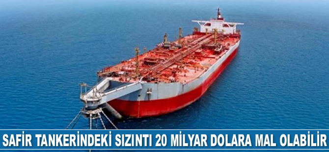 BM: Safir petrol tankerindeki sızıntı 20 milyar dolara mal olabilir