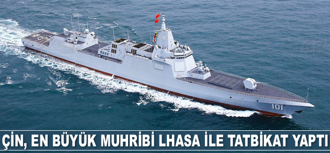 Çin Donanması, en büyük muhribi Lhasa ile Sarı Deniz'de tatbikat gerçekleştirdi