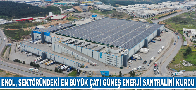 Ekol Lojistik, sektöründeki en büyük çatı güneş enerji santralini kurdu