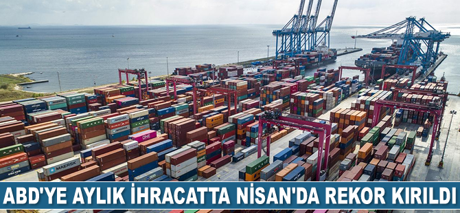 Türkiye, ABD'ye Nisan’da 1 milyar 530 milyon dolarlık ihracat gerçekleştirdi